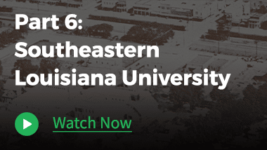 Image of a school campus at the background. With texts "Part 6: Southeastern Louisiana University" and "Watch Now."